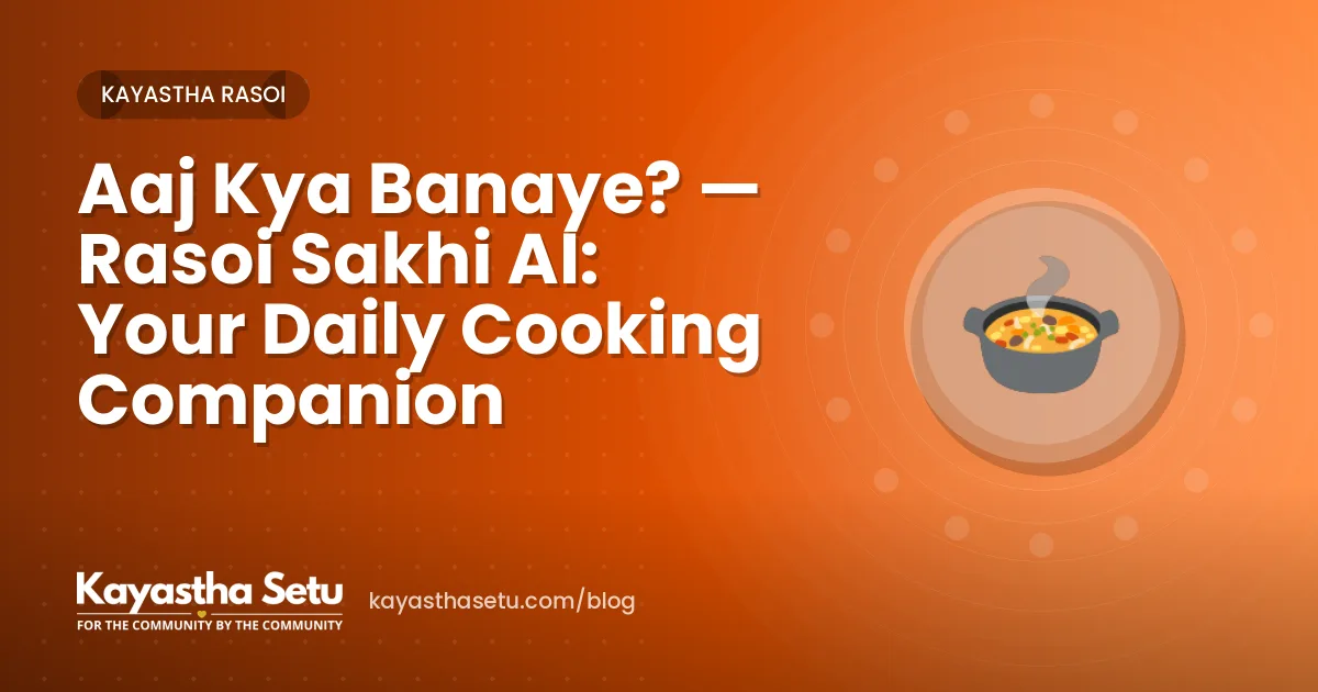 Aaj Kya Banaye? — Rasoi Sakhi AI: Your Daily Cooking Companion